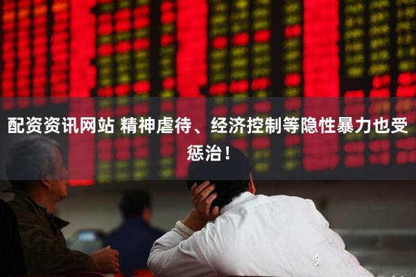 配资资讯网站 精神虐待、经济控制等隐性暴力也受惩治！