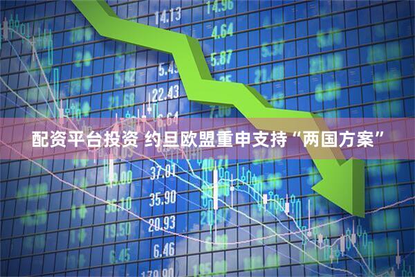 配资平台投资 约旦欧盟重申支持“两国方案”