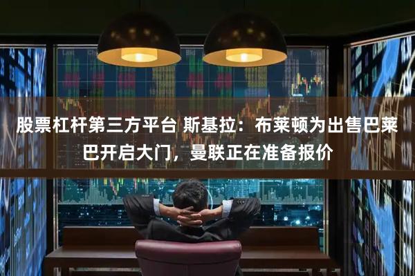股票杠杆第三方平台 斯基拉：布莱顿为出售巴莱巴开启大门，曼联正在准备报价